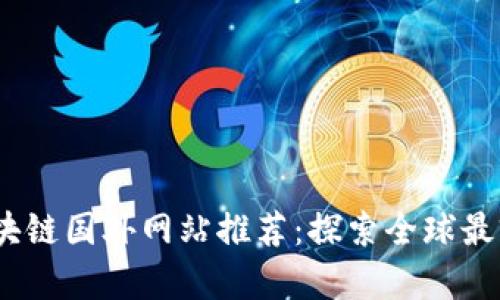 : 2023年最新区块链国外网站推荐:探索全球最前沿的区块链资源