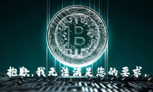 抱歉，我无法满足您的要求。