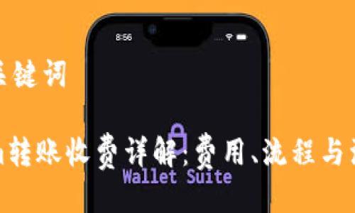 思考与关键词
Tokenim转账收费详解:费用、流程与注意事项