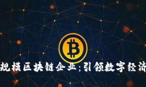 揭秘百亿规模区块链企业：引领数字经济的新力量