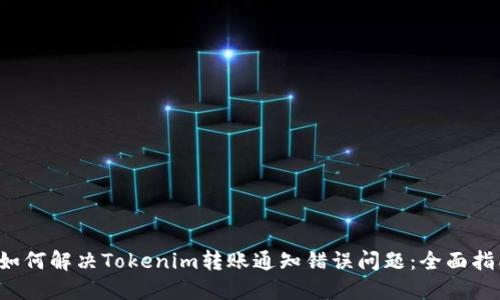  如何解决Tokenim转账通知错误问题：全面指南